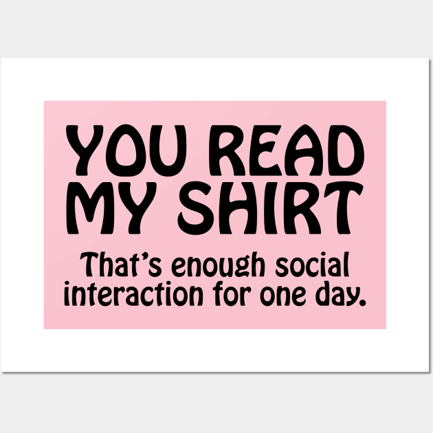 You Read My Shirt That's Enough Social Interaction For One Day Wall Art by PeppermintClover